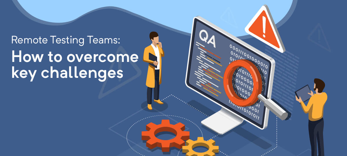 how to overcome key challenges for remote testing teams